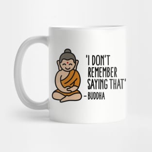 I don't remember saying that -Buddha Mug